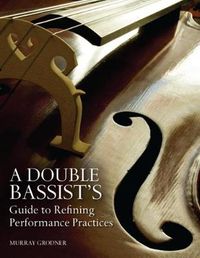 Cover image for A Double Bassist's Guide to Refining Performance Practices