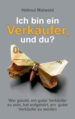 Cover image for Ich bin ein Verkaufer, und du?: Wer glaubt, ein guter Verkaufer zu sein, hat aufgehoert, ein guter Verkaufer zu werden