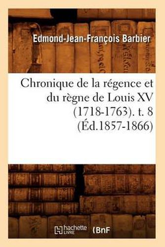 Chronique de la Regence Et Du Regne de Louis XV (1718-1763). T. 8 (Ed.1857-1866)