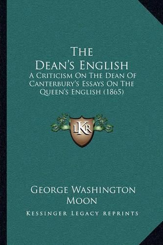 The Dean's English: A Criticism on the Dean of Canterbury's Essays on the Queen's English (1865)