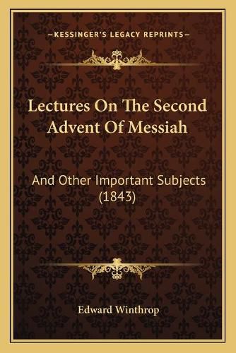 Cover image for Lectures on the Second Advent of Messiah: And Other Important Subjects (1843)