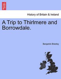 Cover image for A Trip to Thirlmere and Borrowdale.