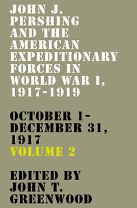 Cover image for John J. Pershing and the American Expeditionary Forces in World War I, 1917-1919: October 1-December 31, 1917