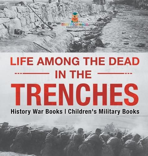 Life among the Dead in the Trenches - History War Books Children's Military Books