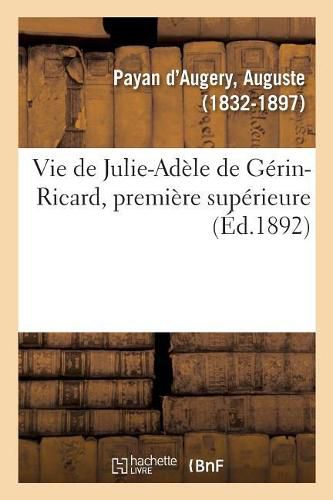 Vie de Julie-Adele de Gerin-Ricard, Premiere Superieure: Et Fondatrice de la Maison Des Soeurs Victimes Du Sacre Coeur de Jesus, A Marseille