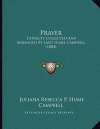 Cover image for Prayer: Extracts Collected and Arranged by Lady Hume Campbell (1884)