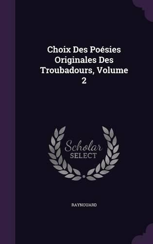 Cover image for Choix Des Poesies Originales Des Troubadours, Volume 2