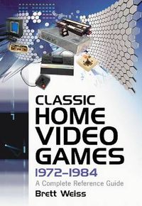 Cover image for Classic Home Video Games, 1972-1984: A Complete Reference Guide