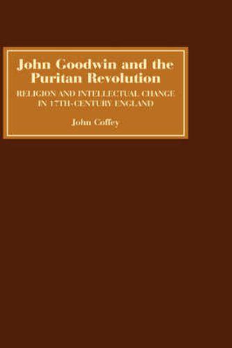 Cover image for John Goodwin and the Puritan Revolution: Religion and Intellectual Change in Seventeenth-Century England