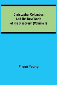 Cover image for Christopher Columbus and the New World of His Discovery (Volume I)