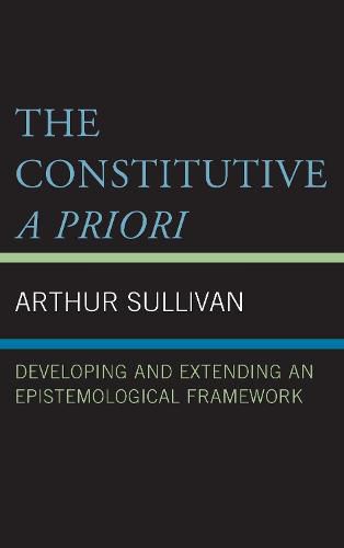 The Constitutive A Priori: Developing and Extending an Epistemological Framework