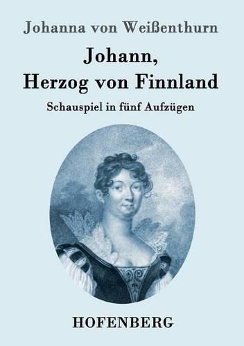 Cover image for Johann, Herzog von Finnland: Schauspiel in funf Aufzugen, nach der Geschichte, mit den noethigen theatralischen AEnderungen