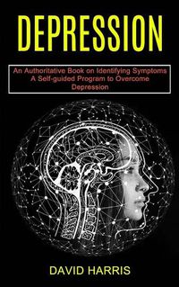 Cover image for Depression: A Self-guided Program to Overcome Depression (An Authoritative Book on Identifying Symptoms)