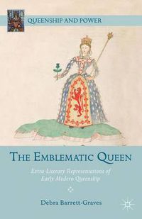 Cover image for The Emblematic Queen: Extra-Literary Representations of Early Modern Queenship