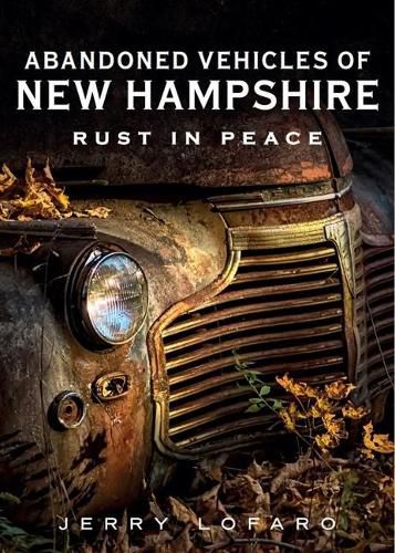 Cover image for Abandoned Vehicles of New Hampshire: Rust in Peace