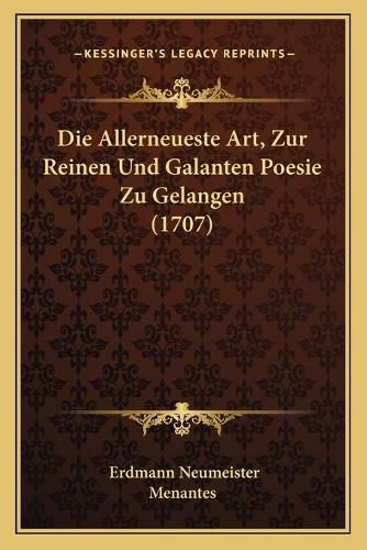 Die Allerneueste Art, Zur Reinen Und Galanten Poesie Zu Gelangen (1707)