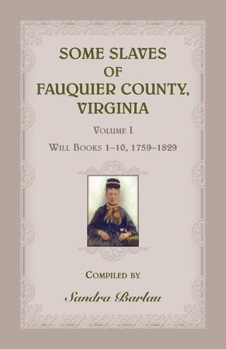 Cover image for Some Slaves of Fauquier County, Virginia, Volume I: Will Books 1-10, 1759-1829