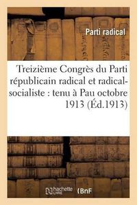 Cover image for Treizieme Congres Du Parti Republicain Radical Et Radical-Socialiste: Tenu A Pau Octobre 1913