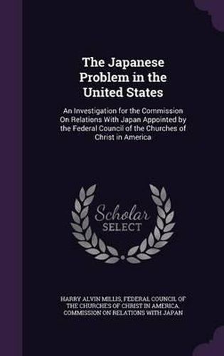 Cover image for The Japanese Problem in the United States: An Investigation for the Commission on Relations with Japan Appointed by the Federal Council of the Churches of Christ in America