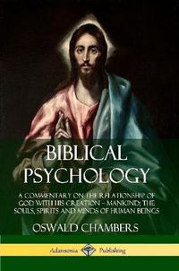 Cover image for Biblical Psychology: A Commentary on the Relationship of God with His Creation - Mankind; the Souls, Spirits and Minds of Human Beings