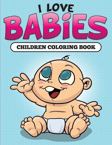 Cover image for I Love Babies: Children Coloring Book