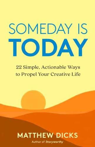 Cover image for Someday Is Today: 22 Simple, Actionable Ways to Propel Your Creative Life