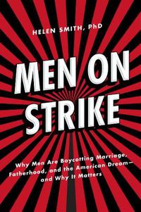 Cover image for Men on Strike: Why Men Are Boycotting Marriage, Fatherhood, and the American Dream - and Why It Matters