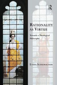 Cover image for Rationality as Virtue: Towards a Theological Philosophy