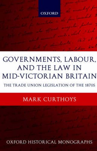Cover image for Governments, Labour, and the Law in Mid-Victorian Britain: The Trade Union Legislation of the 1870s
