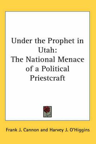Cover image for Under the Prophet in Utah: The National Menace of a Political Priestcraft