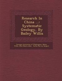 Cover image for Research in China ...: Systematic Geology, by Bailey Willis