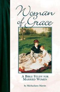 Cover image for Woman of Grace: A Bible Study for Married Women