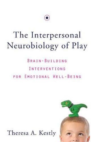 The Interpersonal Neurobiology of Play: Brain-Building Interventions for Emotional Well-Being
