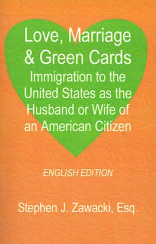 Cover image for Love, Marriage & Green Cards: Immigration to the United States as the Husband or Wife of an American Citizen