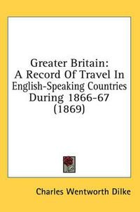 Cover image for Greater Britain: A Record Of Travel In English-Speaking Countries During 1866-67 (1869)