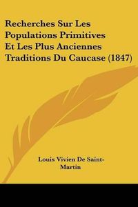 Cover image for Recherches Sur Les Populations Primitives Et Les Plus Anciennes Traditions Du Caucase (1847)