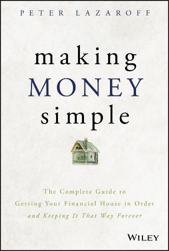 Cover image for Making Money Simple - The Complete Guide to Getting Your Financial House in Order and Keeping It That Way Forever