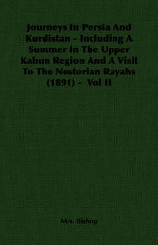 Cover image for Journeys in Persia and Kurdistan - Including a Summer in the Upper Kabun Region and a Visit to the Nestorian Rayahs (1891) - Vol II