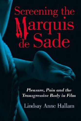 Cover image for Screening the Marquis de Sade: Pleasure, Pain and the Transgressive Body in Film