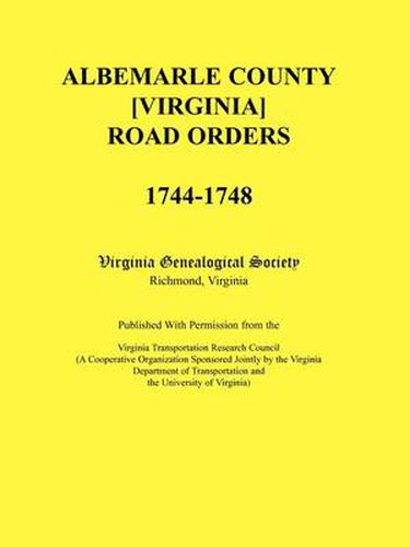 Cover image for Albemarle County [Virginia] Road Orders, 1744-1748. Published With Permission from the Virginia Transportation Research Council (A Cooperative Organization Sponsored Jointly by the Virginia Department of Transportation and the University of Virginia)