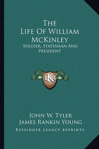 The Life of William McKinley: Soldier, Statesman and President