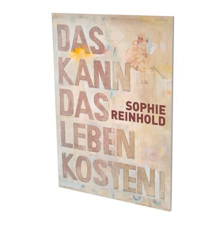 Cover image for Sophie Reinhold: Das Kann Das Leben Kosten: Cat. Cfa Contemporary Fine Arts Berlin