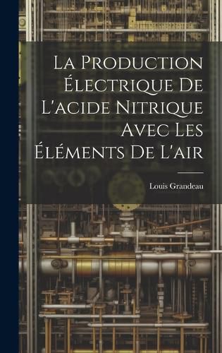 Cover image for La Production Electrique De L'acide Nitrique Avec Les Elements De L'air