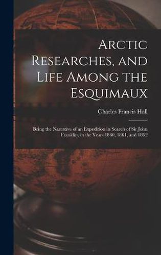 Arctic Researches, and Life Among the Esquimaux