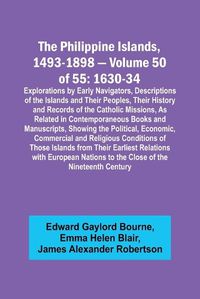 Cover image for The Philippine Islands, 1493-1898 - Volume 50 of 55 1630-34 Explorations by Early Navigators, Descriptions of the Islands and Their Peoples, Their History and Records of the Catholic Missions, As Related in Contemporaneous Books and Manuscripts, Showing the Po