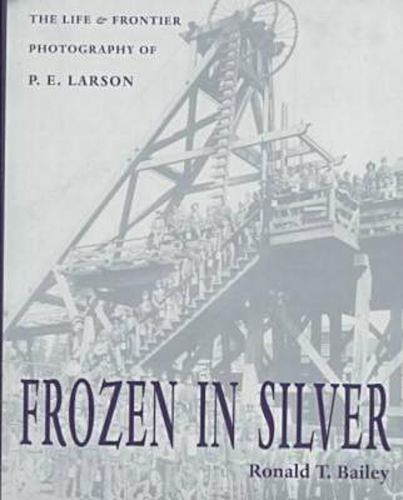 Cover image for Frozen in Silver: The Life and Frontier Photography of P. E. Larson