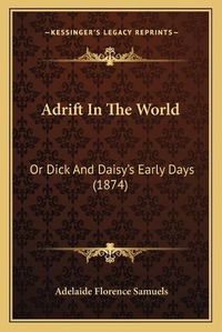 Cover image for Adrift in the World: Or Dick and Daisya Acentsacentsa A-Acentsa Acentss Early Days (1874)