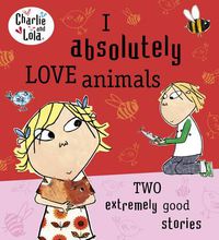 Cover image for Charlie and Lola: I Absolutely Love Animals