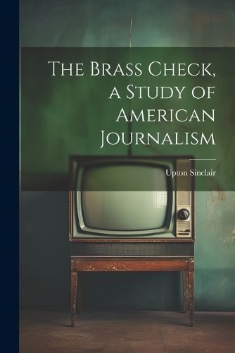 Cover image for The Brass Check, a Study of American Journalism