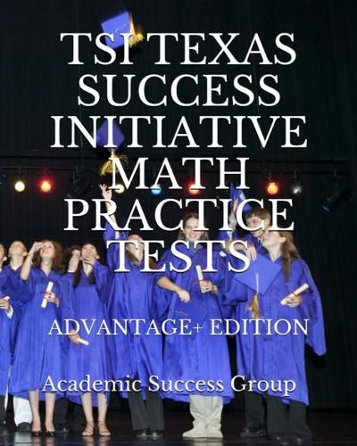 Cover image for TSI Texas Success Initiative Math Practice Tests Advantage+ Edition: 335 TSI Math Practice Problems and Solutions